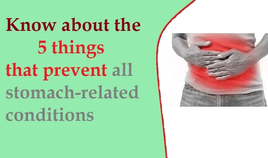 Know about those 5 things that prevent all stomach-related conditions