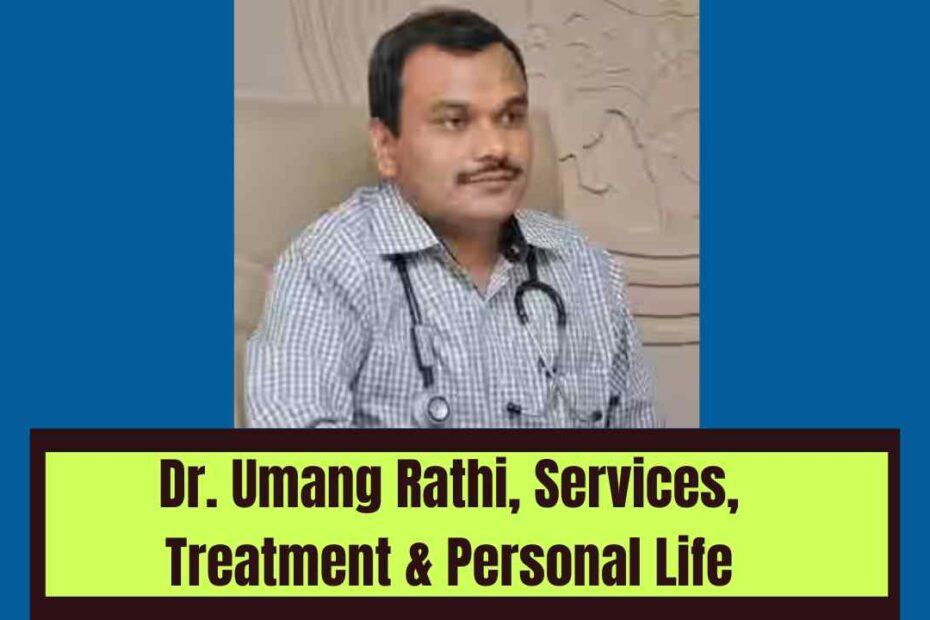 Dr. Umang Rathi, Services, Treatment & Personal Life